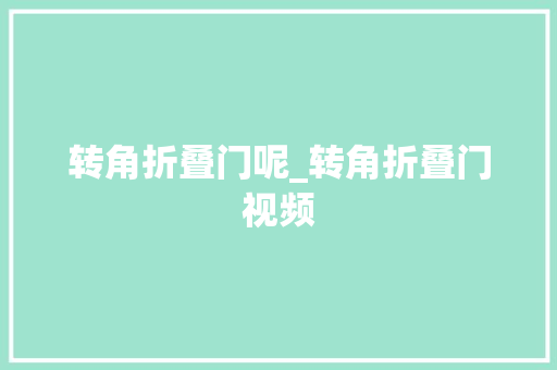 转角折叠门呢_转角折叠门视频