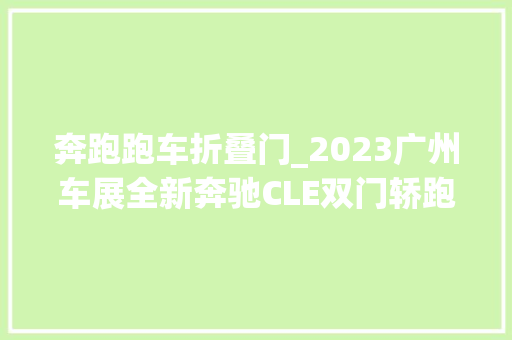 奔跑跑车折叠门_2023广州车展全新奔驰CLE双门轿跑亮相