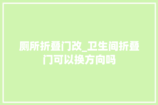 厕所折叠门改_卫生间折叠门可以换方向吗