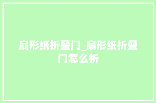 扇形纸折叠门_扇形纸折叠门怎么折
