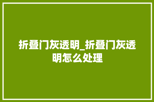 折叠门灰透明_折叠门灰透明怎么处理