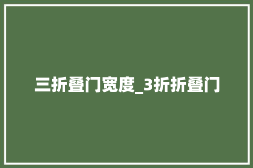 三折叠门宽度_3折折叠门
