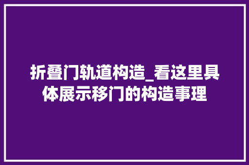 折叠门轨道构造_看这里具体展示移门的构造事理