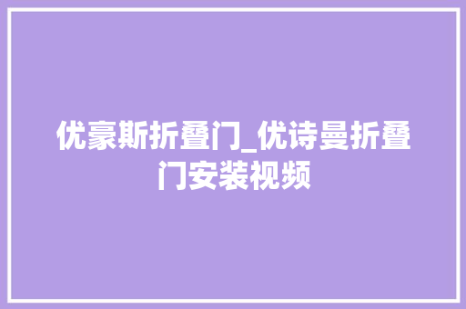优豪斯折叠门_优诗曼折叠门安装视频
