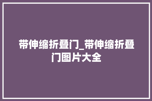 带伸缩折叠门_带伸缩折叠门图片大全