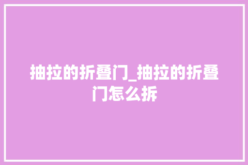 抽拉的折叠门_抽拉的折叠门怎么拆