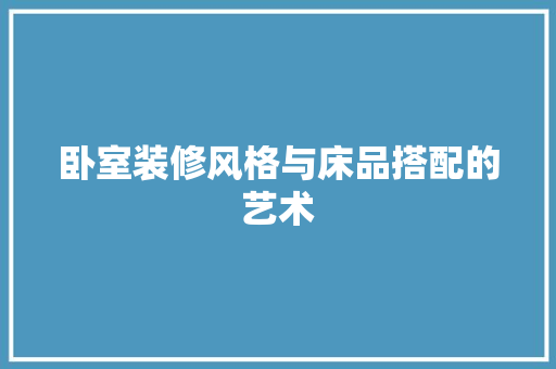 卧室装修风格与床品搭配的艺术