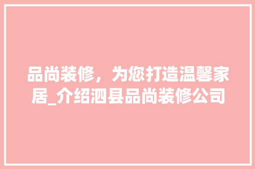 品尚装修，为您打造温馨家居_介绍泗县品尚装修公司电话背后的故事