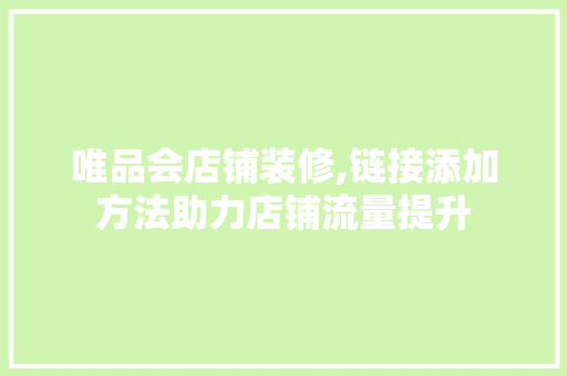 唯品会店铺装修,链接添加方法助力店铺流量提升