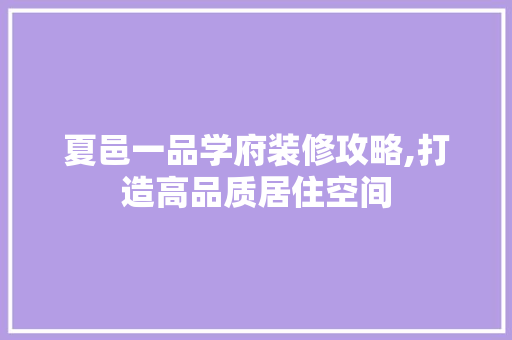 夏邑一品学府装修攻略,打造高品质居住空间