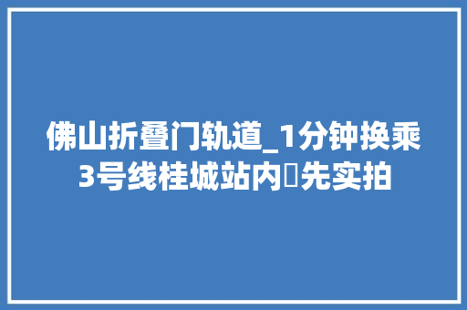 佛山折叠门轨道_1分钟换乘3号线桂城站内先实拍