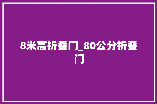 8米高折叠门_80公分折叠门