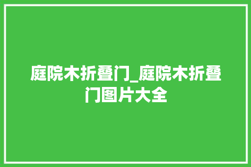 庭院木折叠门_庭院木折叠门图片大全