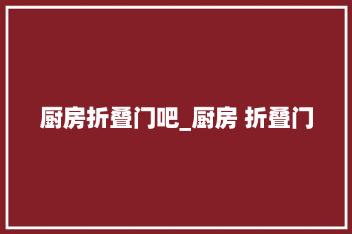 厨房折叠门吧_厨房 折叠门