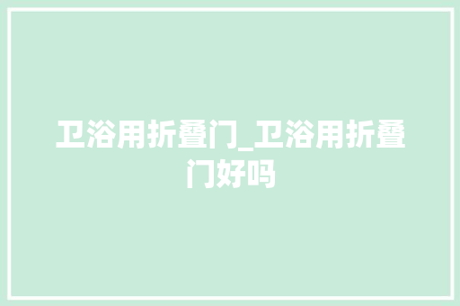 卫浴用折叠门_卫浴用折叠门好吗