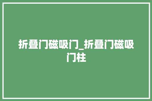 折叠门磁吸门_折叠门磁吸门柱