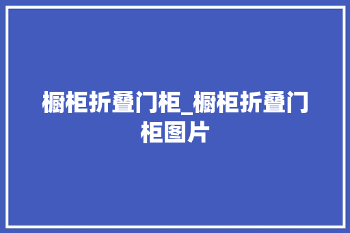 橱柜折叠门柜_橱柜折叠门柜图片