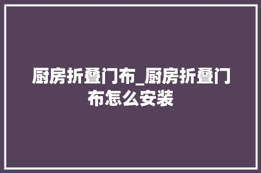 厨房折叠门布_厨房折叠门布怎么安装