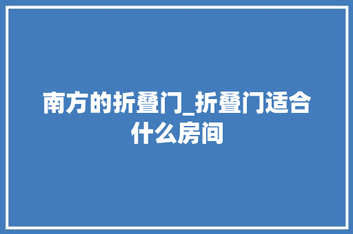 南方的折叠门_折叠门适合什么房间