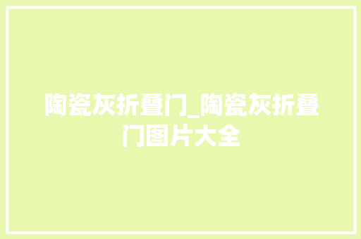 陶瓷灰折叠门_陶瓷灰折叠门图片大全