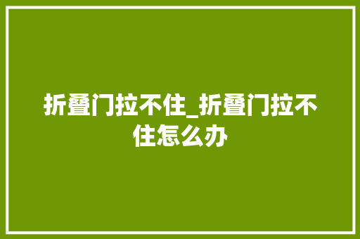 折叠门拉不住_折叠门拉不住怎么办