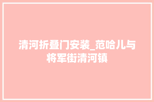 清河折叠门安装_范哈儿与将军街清河镇