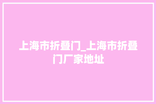 上海市折叠门_上海市折叠门厂家地址