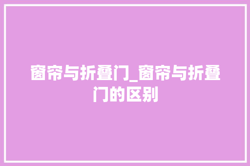 窗帘与折叠门_窗帘与折叠门的区别