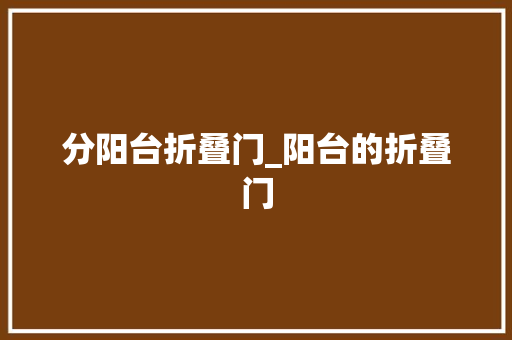 分阳台折叠门_阳台的折叠门