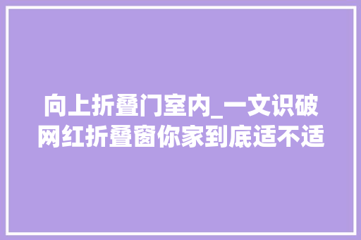 向上折叠门室内_一文识破网红折叠窗你家到底适不适合装