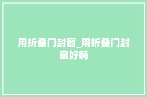 用折叠门封窗_用折叠门封窗好吗