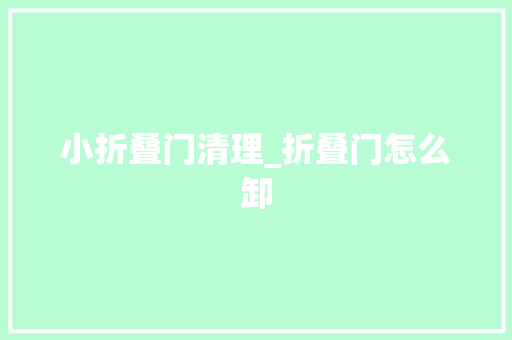 小折叠门清理_折叠门怎么卸