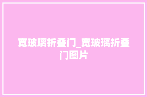 宽玻璃折叠门_宽玻璃折叠门图片