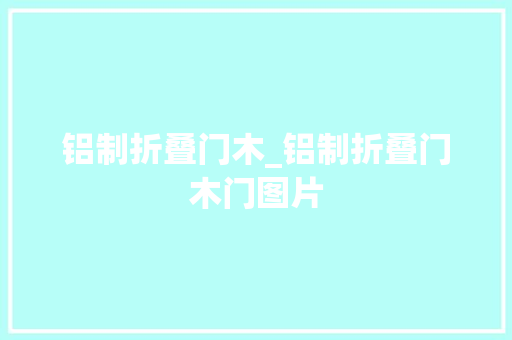 铝制折叠门木_铝制折叠门木门图片