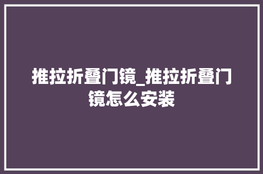 推拉折叠门镜_推拉折叠门镜怎么安装