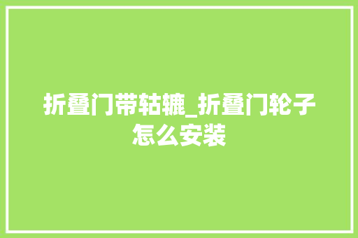 折叠门带轱辘_折叠门轮子怎么安装