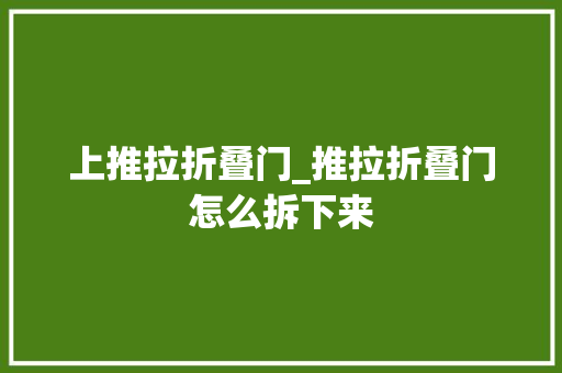 上推拉折叠门_推拉折叠门怎么拆下来
