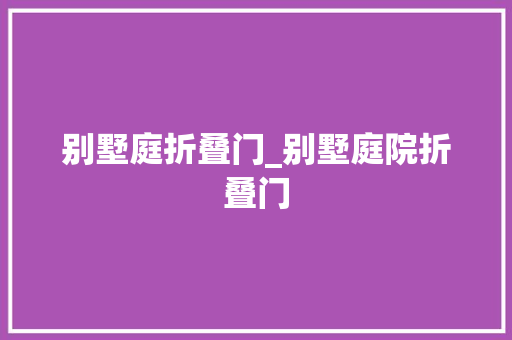 别墅庭折叠门_别墅庭院折叠门