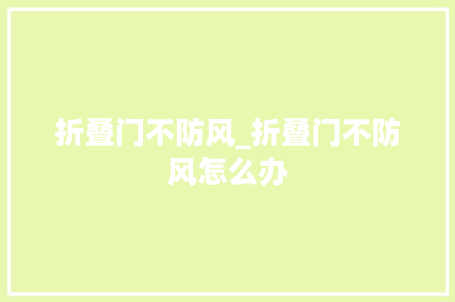 折叠门不防风_折叠门不防风怎么办