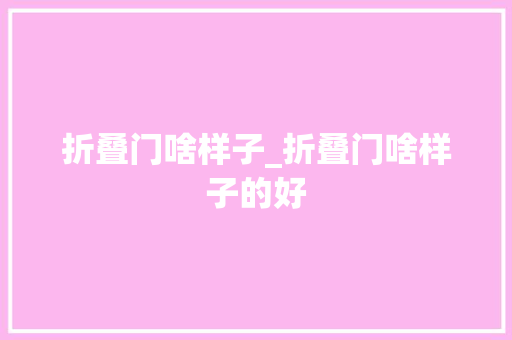 折叠门啥样子_折叠门啥样子的好