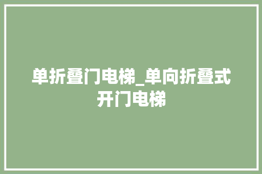 单折叠门电梯_单向折叠式开门电梯