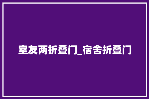 室友两折叠门_宿舍折叠门