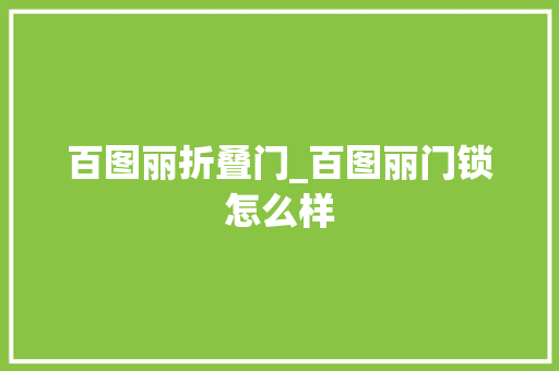 百图丽折叠门_百图丽门锁怎么样