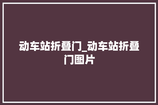 动车站折叠门_动车站折叠门图片