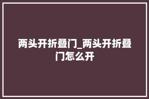 两头开折叠门_两头开折叠门怎么开