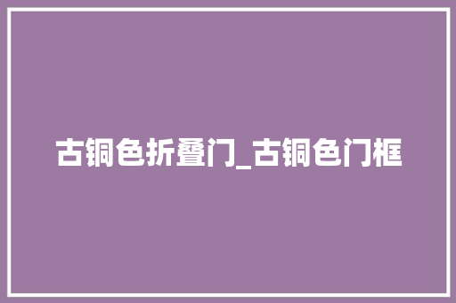 古铜色折叠门_古铜色门框