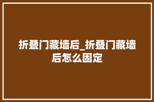 折叠门藏墙后_折叠门藏墙后怎么固定