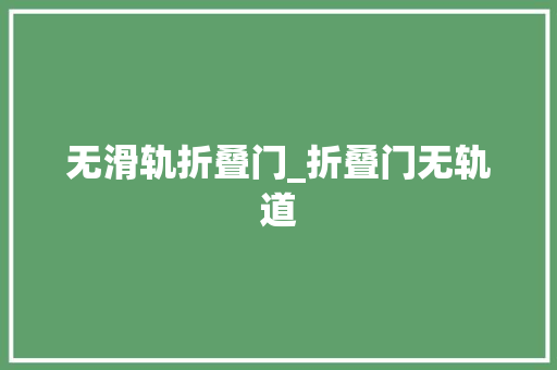 无滑轨折叠门_折叠门无轨道