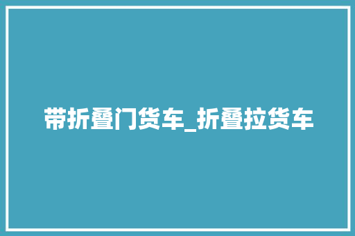 带折叠门货车_折叠拉货车