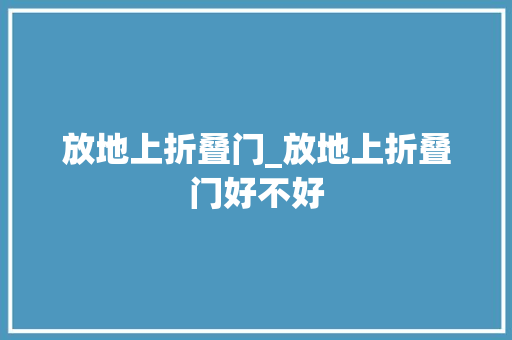 放地上折叠门_放地上折叠门好不好